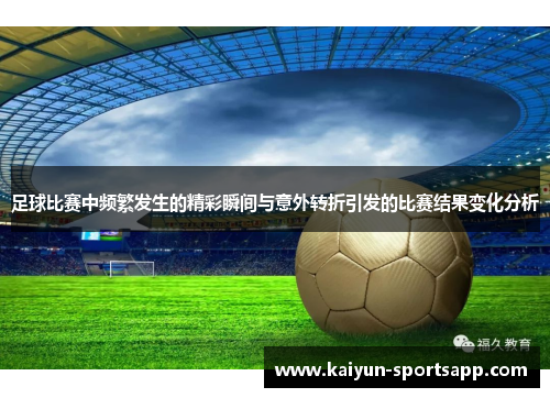 足球比赛中频繁发生的精彩瞬间与意外转折引发的比赛结果变化分析